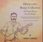 Hitchcock's Banjo Collection - 230 Easy Pieces for the Banjo - Comprising a Choice Collection of Polkas, Waltzes, Clog Hornpipes, Reels, Jigs, Walkarounds, Songs, Etc - In both the Guitar and Banjo Styles of Execution