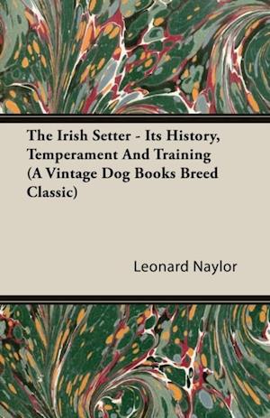 Irish Setter - Its History, Temperament And Training (A Vintage Dog Books Breed Classic)