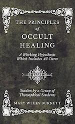 Principles of Occult Healing - A Working Hypothesis Which Includes All Cures - Studies by a Group of Theosophical Students 