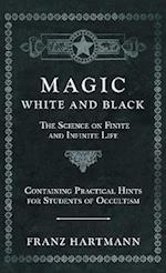 Magic, White and Black - The Science on Finite and Infinite Life - Containing Practical Hints for Students of Occultism 