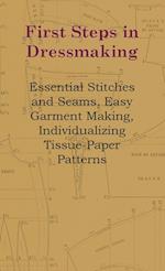 First Steps In Dressmaking - Essential Stitches And Seams, Easy Garment Making, Individualizing Tissue-Paper Patterns 