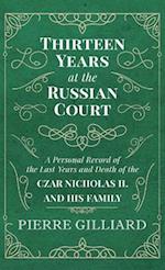 Thirteen Years at the Russian Court - A Personal Record of the Last Years and Death of the Czar Nicholas II. and his Family 
