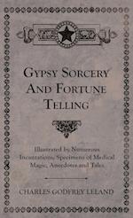 Gypsy Sorcery and Fortune Telling - Illustrated by Numerous Incantations, Specimens of Medical Magic, Anecdotes and Tales 