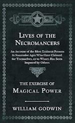 Lives of the Necromancers - An Account of the Most Eminent Persons in Successive Ages Who Have Claimed for Themselves, or to Whom Has Been Imputed by 