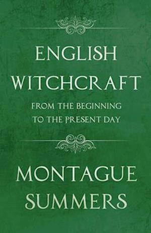 English Witchcraft from the Beginning to the Present Day (Fantasy and Horror Classics)