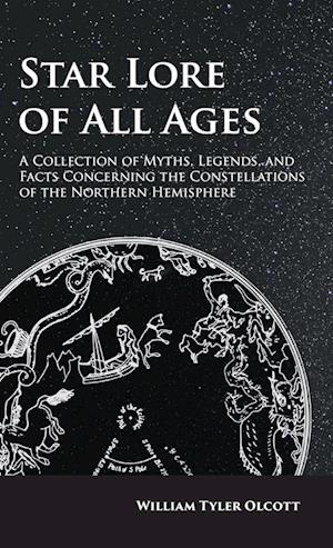 Star Lore of All Ages; A Collection of Myths, Legends, and Facts Concerning the Constellations of the Northern Hemisphere