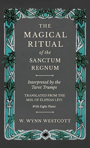 The Magical Ritual of the Sanctum Regnum - Interpreted by the Tarot Trumps - Translated from the Mss. of Éliphas Lévi - With Eight Plates