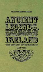 Ancient Legends, Mystic Charms and Superstitions of Ireland - With Sketches of the Irish Past 