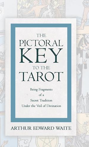 The Pictorial Key to the Tarot - Being Fragments of a Secret Tradition Under the Veil of Divination