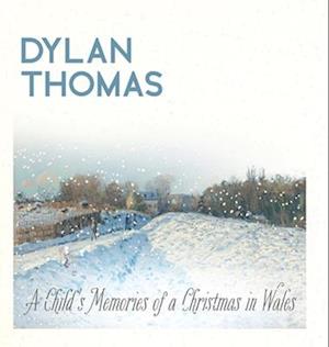 Dylan Thomas' A Child's Memories of a Christmas in Wales: Illustrated Edition