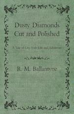 Dusty Diamonds Cut and Polished - A Tale of City-Arab Life and Adventure