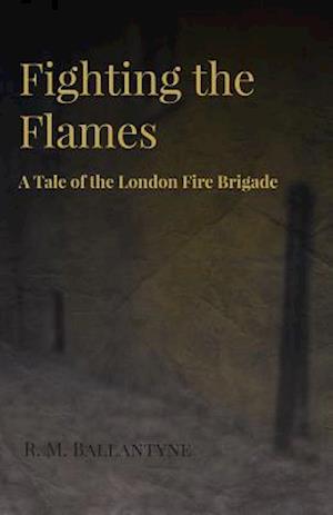 Fighting the Flames - A Tale of the London Fire Brigade