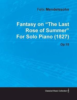 Fantasy on the Last Rose of Summer by Felix Mendelssohn for Solo Piano (1827) Op.15