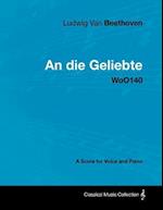 Ludwig Van Beethoven - An Die Geliebte - Woo140 - A Score for Voice and Piano