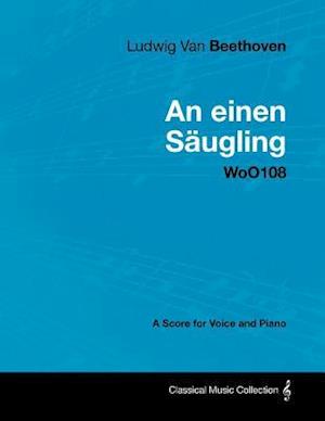 Ludwig Van Beethoven - An Einen SA ugling - Woo108 - A Score for Voice and Piano