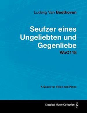 Ludwig Van Beethoven - Seufzer Eines Ungeliebten Und Gegenliebe - Woo118 - A Score Voice and Piano