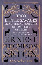 Two Little Savages - Being the Adventures of Two Boys who Lived as Indians and What They Learned