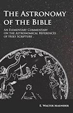 Astronomy of the Bible - An Elementary Commentary on the Astronomical References of Holy Scripture