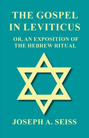 Gospel in Leviticus - Or, An Exposition of The Hebrew Ritual