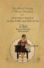 Art of Sewing and Dress Creation and Instructions on the Care and Use of the White Rotary Electric Sewing Machines