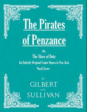 Pirates of Penzance; or, The Slave of Duty - An Entirely Original Comic Opera in Two Acts (Vocal Score)