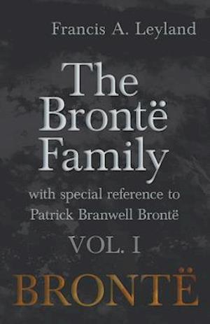 BrontA  Family - With Special Reference to Patrick Branwell BrontA  - Vol. I