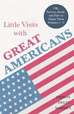 Little Visits with Great Americans - OR, Success, Ideals, and How to Attain Them - Volumes 1 - 3