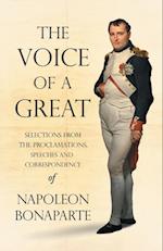 Voice of a Great - Selections from the Proclamations, Speeches and Correspondence of Napoleon Bonaparte