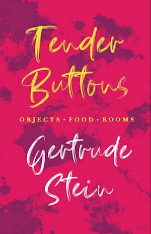 Tender Buttons - Objects. Food. Rooms.