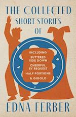 Collected Short Stories of Edna Ferber - Including Buttered Side Down, Cheerful - By Request, Half Portions, & Gigolo