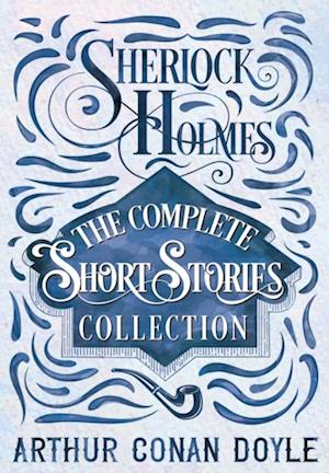 Sherlock Holmes - The Complete Short Stories Collection