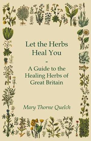 Let the Herbs Heal You - A Guide to the Healing Herbs of Great Britain