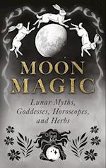 Moon Magic: Lunar Myths, Goddesses, Horoscopes, and Herbs