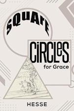 Square Circles, for Grace