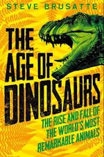 The Age of Dinosaurs: The Rise and Fall of the World''s Most Remarkable Animals