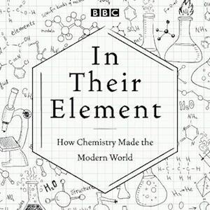 In Their Element: How Chemistry Made the Modern World