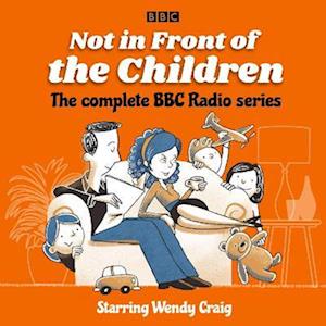 Not in Front of the Children: The complete BBC Radio series