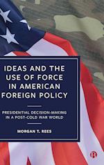Ideas and the Use of Force in American Foreign Policy
