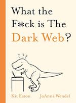 What the F*ck is The Dark Web?