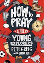 How to Pray: A Guide for Young Explorers