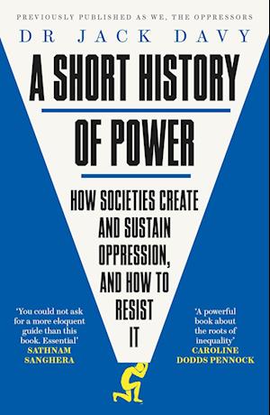 A Short History of Power: How societies create and sustain oppression, and how to resist it