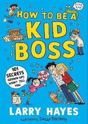 How to be a Kid Boss: 101 Secrets Grown-ups Won't Tell You