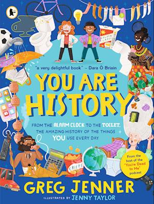 You Are History: From the Alarm Clock to the Toilet, the Amazing History of the Things You Use Every Day