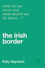 What Do We Know and What Should We Do About the Irish Border?