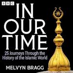 In Our Time: 25 Journeys Through the History of the Islamic World