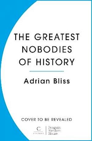 The Greatest Nobodies of History