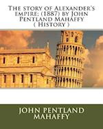 The Story of Alexander's Empire; (1887) by John Pentland Mahaffy ( History )