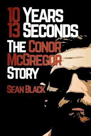 10 Years 13 Seconds: The Conor McGregor Story