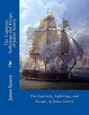 The Captivity, Sufferings, and Escape, of James Scurry