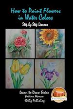 How to Paint Flowers in Water Colors Step by Step Lessons